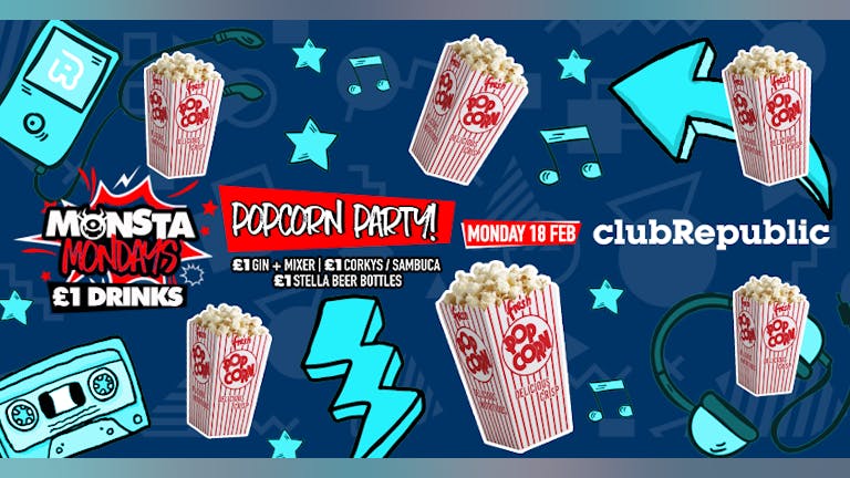 ★ Monsta Mondays ★ Popcorn Party ★ £1 Drinks ★ Club Republic