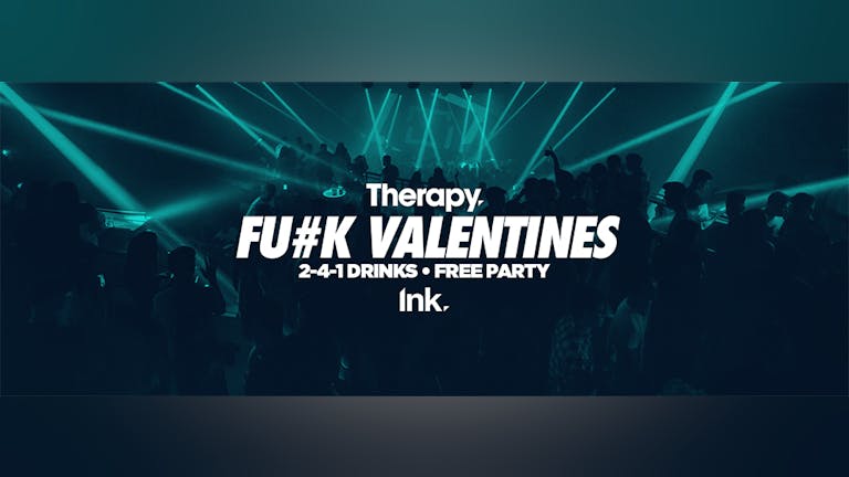 Therapy - F#ck Valentines FREE PARTY [2-4-1 Drinks] 🔥🔥 SOLD OUT 🔥🔥 LTD TICKETS ON DOOR 🔥🔥
