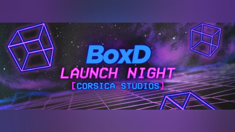 Boxd London @ Corsica Studios - Launch Night! This Event Will Sell Out!