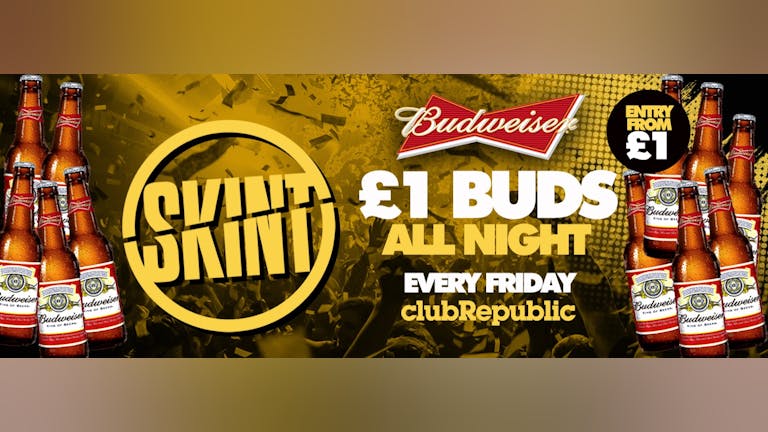 ★ Skint Fridays ★ £1 Budweiser's Allnight! ★ Club Republic ★ £3 Tickets On Sale
