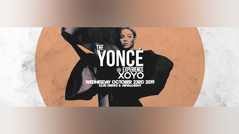 The Yoncé Experience - TONIGHT @  XOYO London