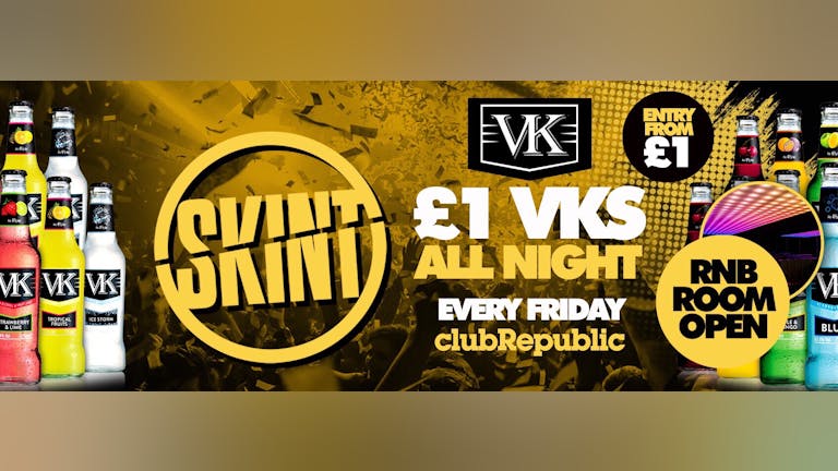 ★ Skint Fridays ★ £1 VK’s Allnight! ★ Club Republic ★ R&B Room Open!