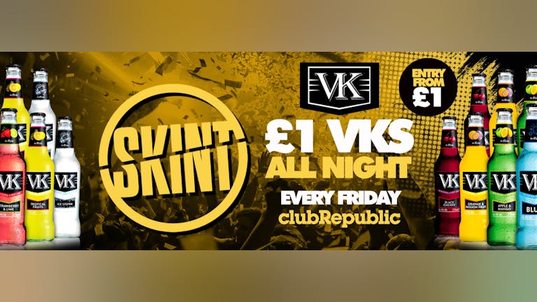 ★ Skint Fridays ★ £1 VK's Allnight! ★ Club Republic ★ Tickets On Sale Now!