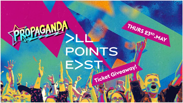 Propaganda Cheltenham - All Points East Ticket Giveaway