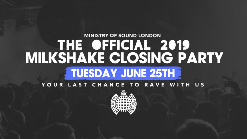 Milkshake, Ministry of Sound Closing Party 2019 – June 25th