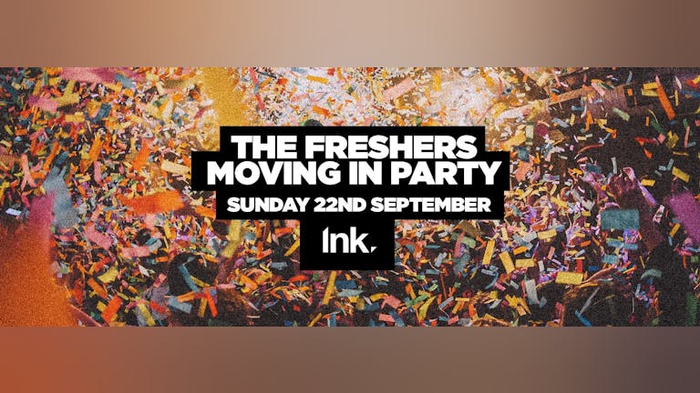 The Freshers Moving In Party  // LAST TICKETS  //