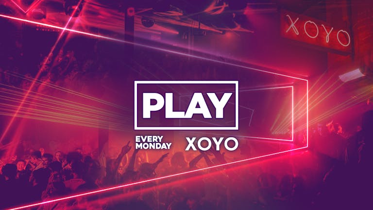 Play London Every Monday at XOYO! London's Biggest Weekly Student Monday!