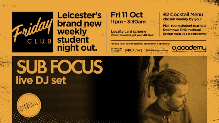 Friday Club presents Sub Focus! O2 Academy. Friday 11th October