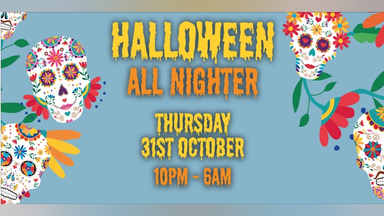 Halloween All Nighter - Advance Tickets Sold Out - Limited Tickets Available On The Door - Arrive Before 11pm For The Best Chance