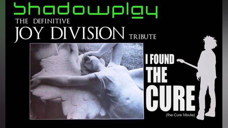 SHADOWPLAY - Joy Division + I Found The Cure (Tribute Bands)