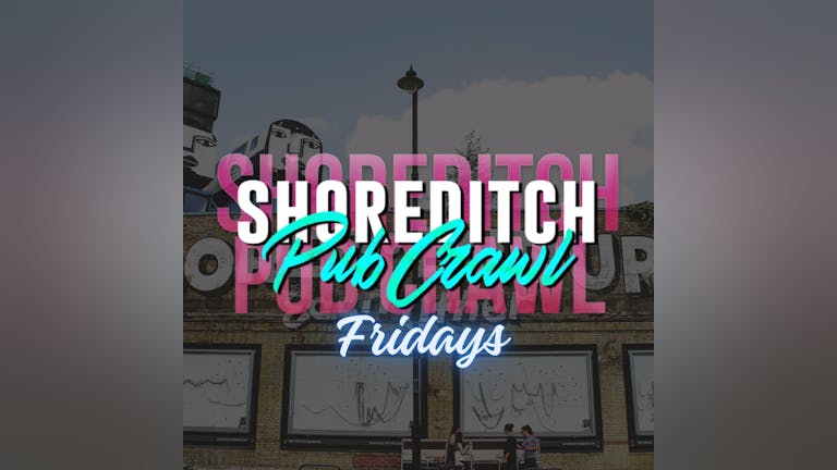 Shoreditch Pub Crawl Every Friday