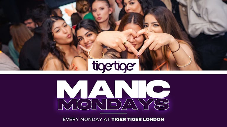 MANIC MONDAYS | Every Week at TIGER TIGER LONDON