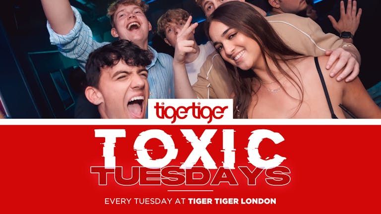 TOXIC TUESDAY | Every week at TIGER TIGER LONDON