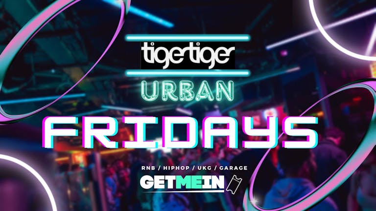 Tiger Tiger London // Urban Fridays @ Luxe // Hip Hop, Bashment, Afrobeats, R&B // Get Me In!