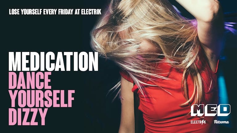 MEDICATION 2024 ⚡ MED FRIDAY @ ELECTRIK 💥 £2 VODKA / GIN DOUBLES B4 12.30 💥 3 ROOMS OF MUSIC INC. HOUSE / TECH HOUSE / CHART / POP / ROCK / INDIE