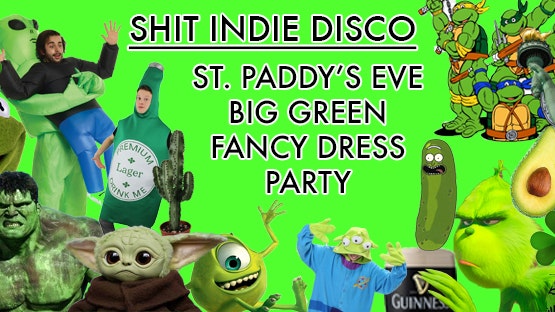 SHINDIE  ST PADDY’S DAY PRE PARTY – BIG GREEN FANCY DRESS PARTY – Fontaines D.C. VS Inhaler special; –  – Five floors of Music – Indie / Chart Throwbacks / Emo/ Clubland House Bangers