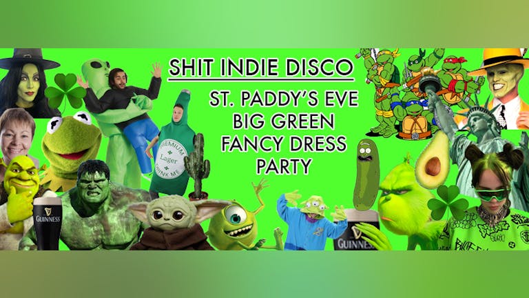 SHINDIE  ST PADDY'S DAY PRE PARTY - BIG GREEN FANCY DRESS PARTY - Fontaines D.C. VS Inhaler special; -  - Five floors of Music - Indie / Chart Throwbacks / Emo/ Clubland House Bangers 