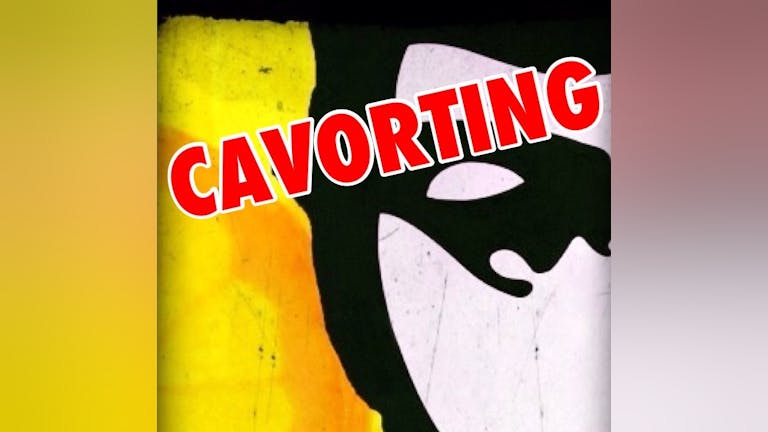 CAVORTING ~ Every Friday