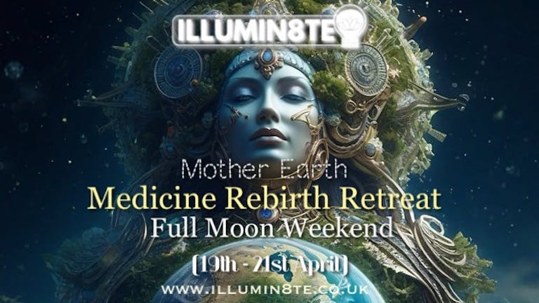 Illumin8te Mother Earth Rebirth Retreat Full Moon Weekend (Friday 19th April  - Sunday 21st April) @ The Lighthouse Hub 