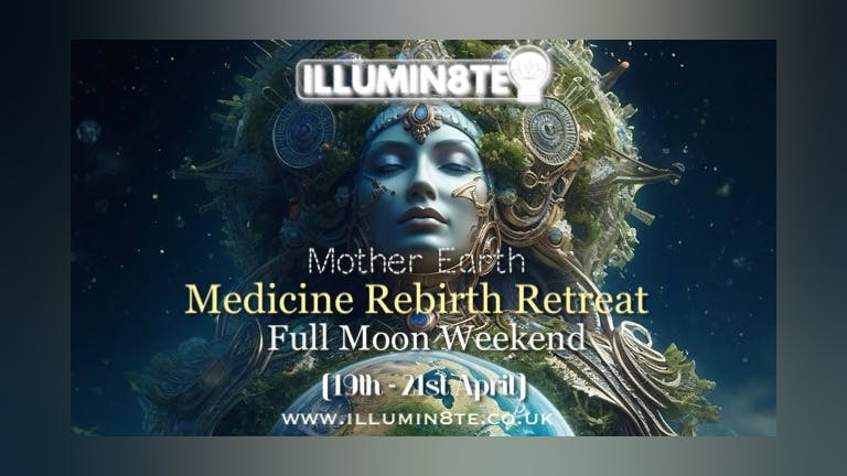 Illumin8te Mother Earth Rebirth Retreat Full Moon Weekend (Friday 19th April  - Sunday 21st April) @ The Lighthouse Hub 