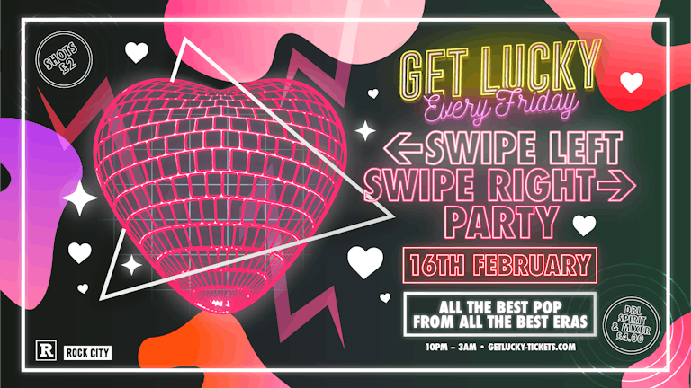 Get Lucky - Swipe Left Swipe Right Party - Nottingham's Biggest Friday Night - 16/02/24