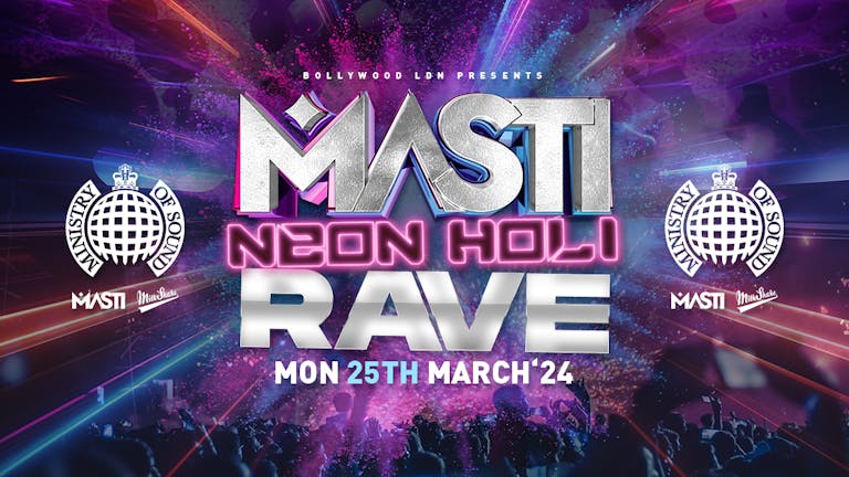 Masti : NEON HOLI RAVE! | 25.03.24 | Ministry of Sound