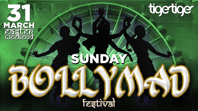 Sunday - BollyMad Festival - Easter Weekend at Tiger Tiger