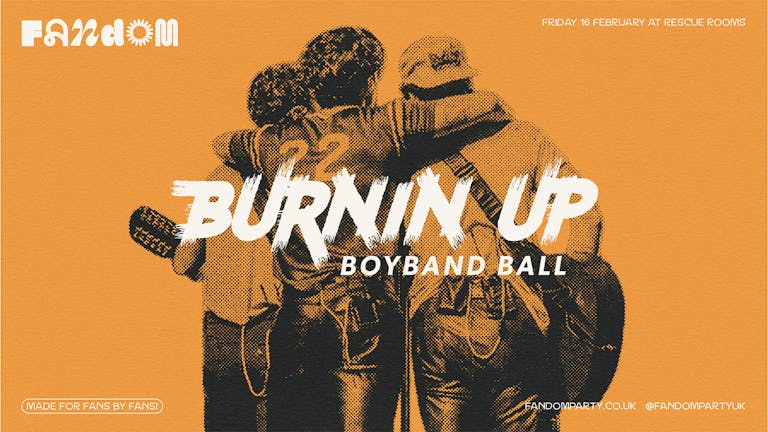 Burnin' Up Boyband Ball 🧯 Fandom at Rescue Rooms, Nottingham