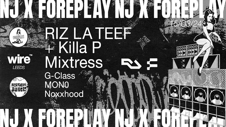 NJ x Foreplay: RIZ LA TEEF + Killa P + Mixtress