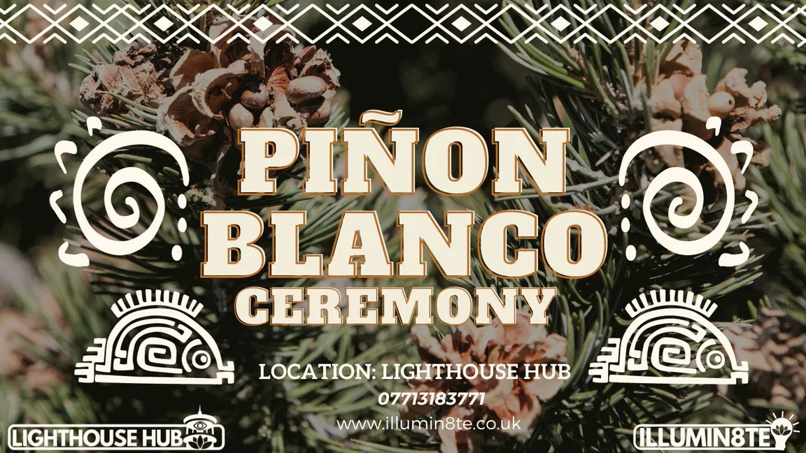 Illumin8te | Pinon Blanco Ceremony (Sunday 9th feb) @ The Lighthouse Hub