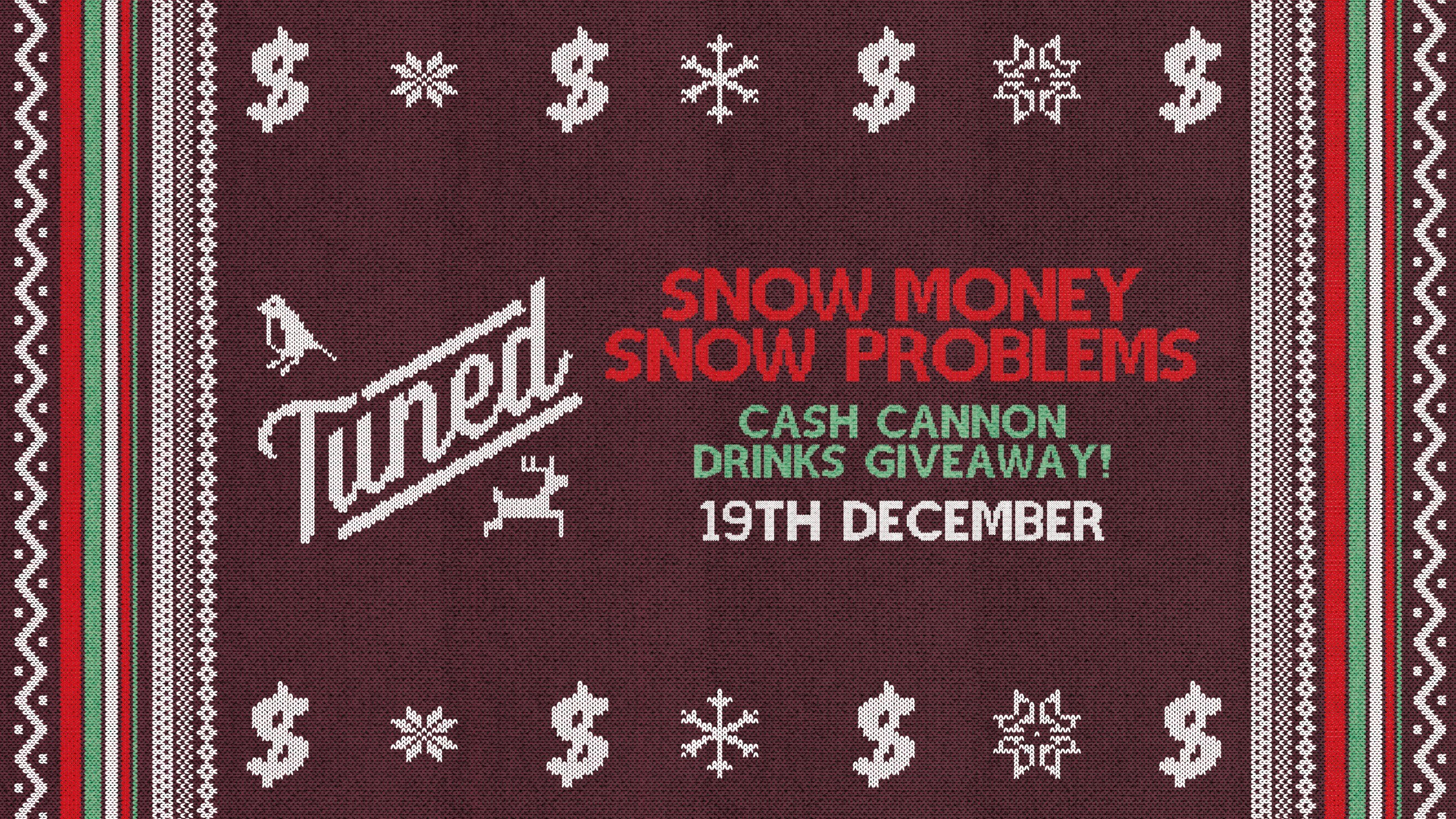 Tuned – SNOW MONEY SNOW PROBLEMS – CASH CANNON DRINKS GIVEAWAY – Nottingham’s Biggest Student Night – 2-4-1 Drinks All Night Long – 19/12/24