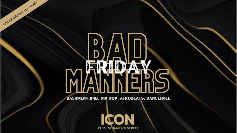 BAD MANNERS FRIDAY - FREE ENTRY 