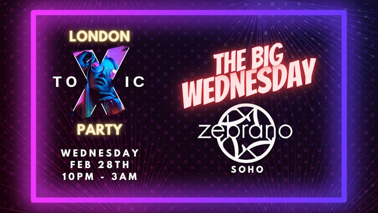 London Toxic Party - The Big Wednesday - Soho Zebrano 
