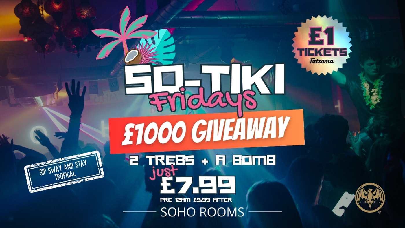 SO-TIKI FRIDAYS | 4 ROOMS | 3 DJS | SOHO ROOMS | 16th Feb | £1000 CASH GIVEAWAY!