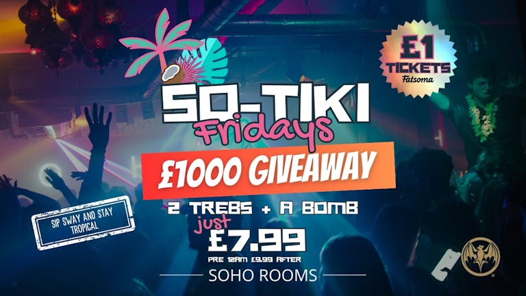 SO-TIKI FRIDAYS | 4 ROOMS | 3 DJS | SOHO ROOMS | 16th Feb | £1000 CASH GIVEAWAY!
