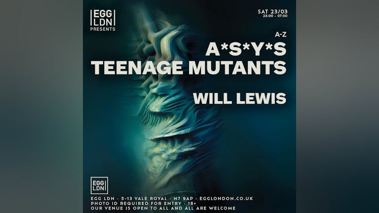 Egg LDN Pres: Teenage Mutants, A*S*Y*S, Kyle E & Will Lewis