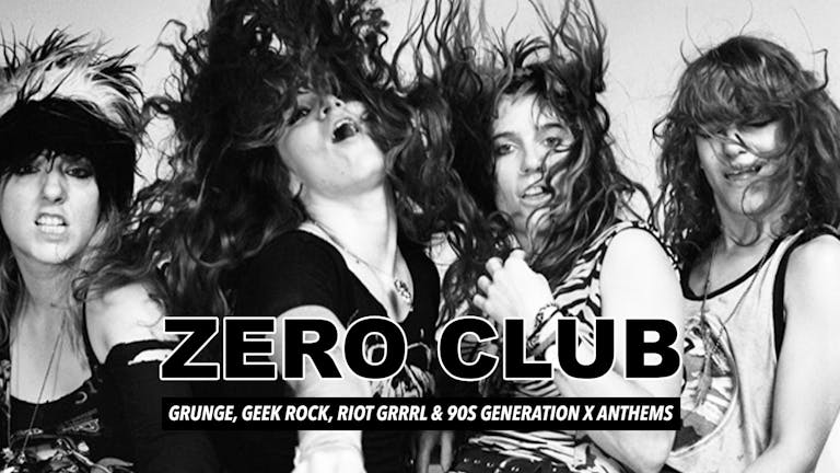 Zero Club - GRUNGE // GEEK ROCK // RIOT GRRRL // 90'S GENERATION X ANTHEMS 