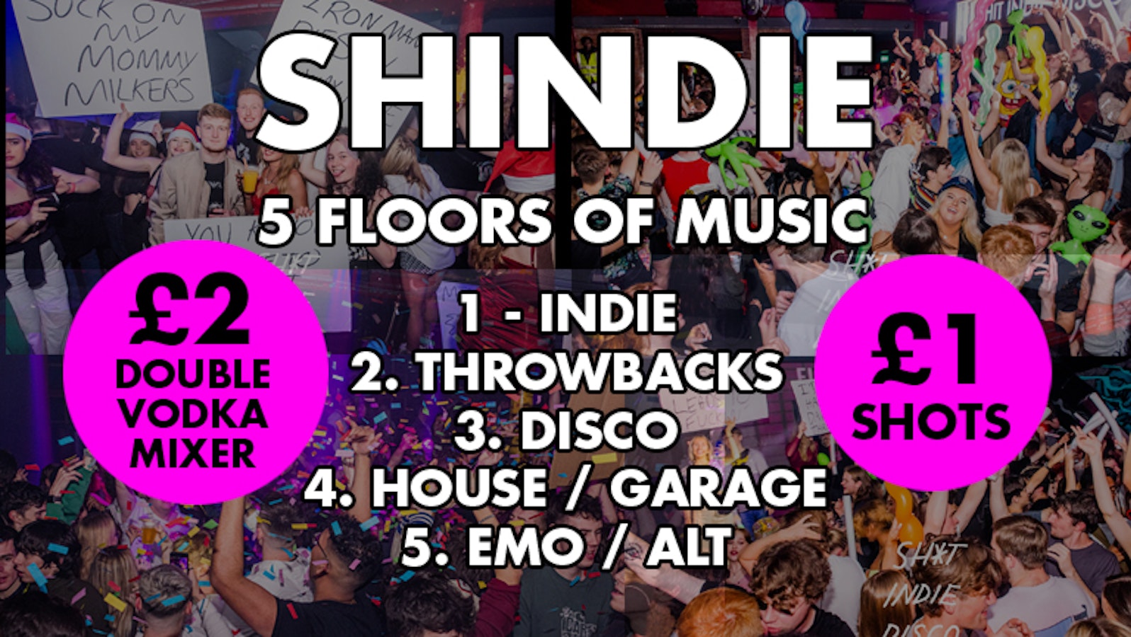 SHINDIE – Foo Fighters VS The Killers Special – Plus ABBA special in the loft! TOP FLOOR = TRICK DANCE SPECIAL🚨 £2 dbl vodka mixers 🚨 5 floors of Music – Indie / Throwback chart/ Dance/ Club Bangers /Taylor Swift / Emo