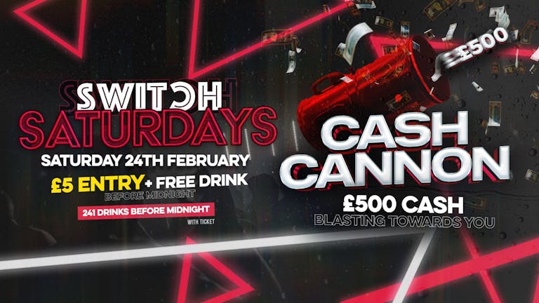 Switch Saturdays - CASH CANNON // £5 Entry + Free Vodka & Mixer