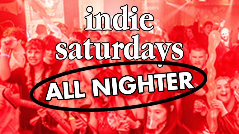 INDIE SATURDAYS ALL NIGHTER – (Open until 6AM)  & LOCK IN KARAOKE – £4 DOUBLES AND MIXER