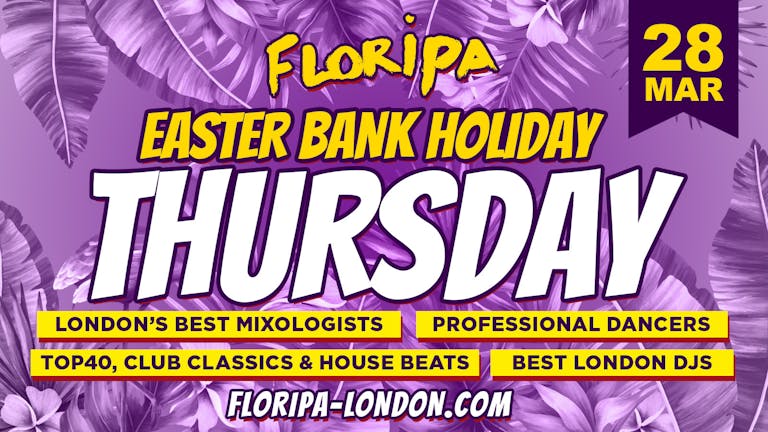 Easter Bank Holiday Weekend THURSDAY | FLORIPA London