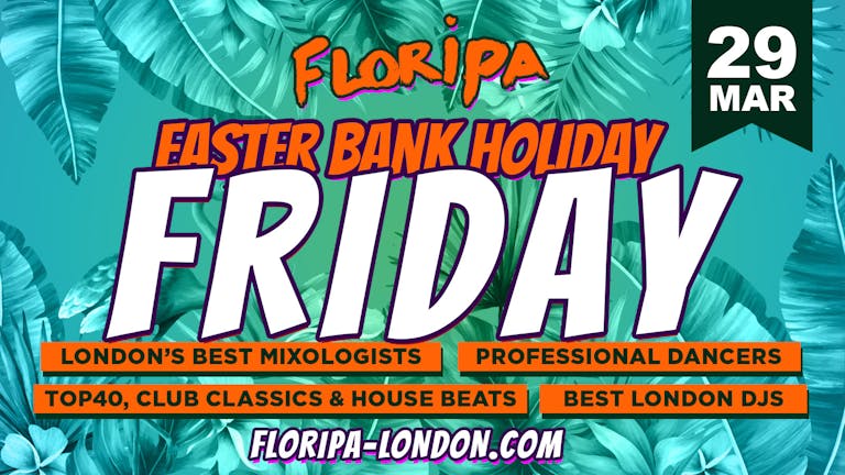 Easter Bank Holiday Weekend FRIDAY | FLORIPA London