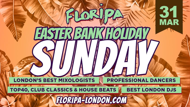 Easter Bank Holiday Weekend SUNDAY | FLORIPA London
