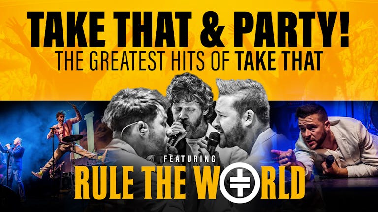 TAKE THAT - with RULE THE WORLD - ‘The Award Winning No.1 Tribute Band’ - LIVE 