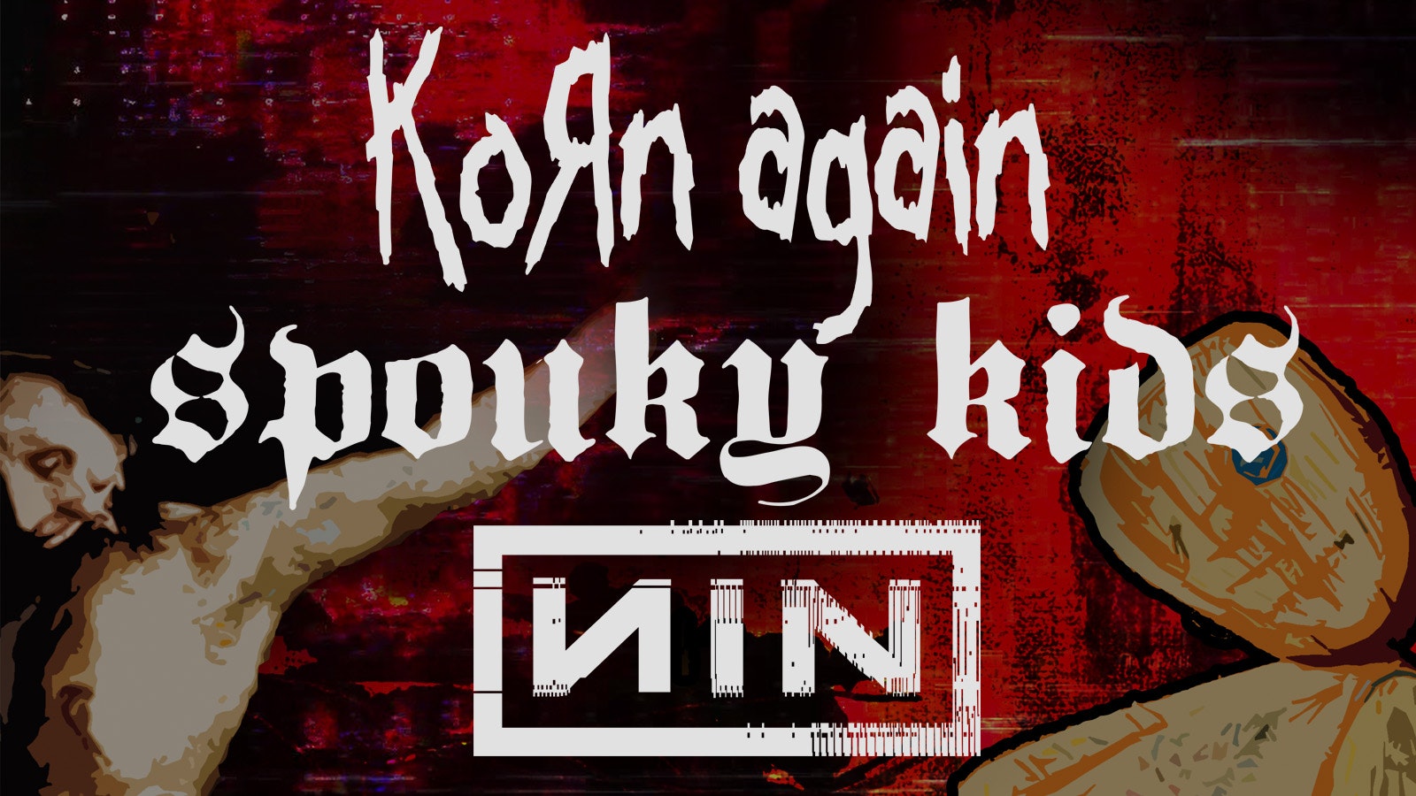 KORN AGAIN – NIN – SPOUKY KIDS