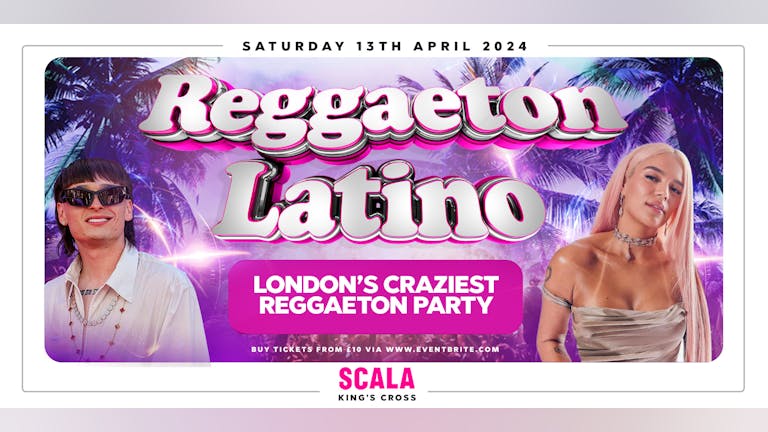 REGGAETON LATINO - LONDON'S CRAZIEST REGGAETON PARTY @ SCALA KINGS CROSS - Saturday 13th April 2024