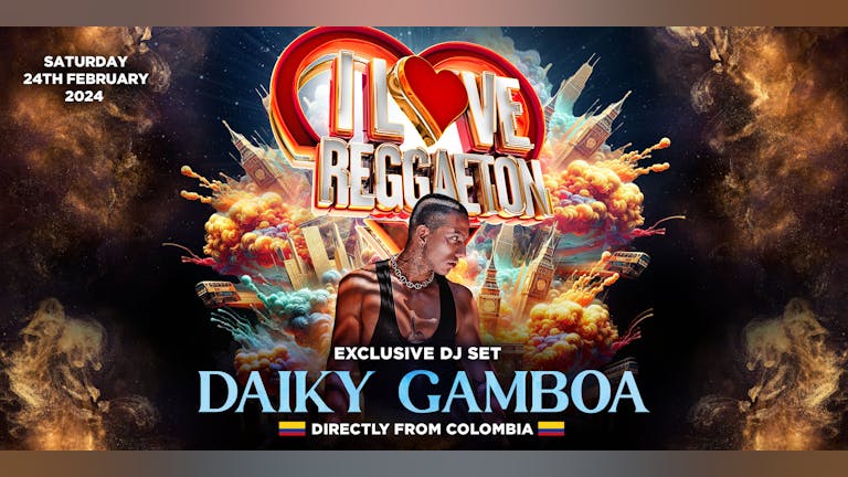 I LOVE REGGAETON + SPECIAL GUEST DJ DAIKY GAMBOA - LONDON'S BIGGEST REGGAETON PARTY - Saturday 24th February 2024