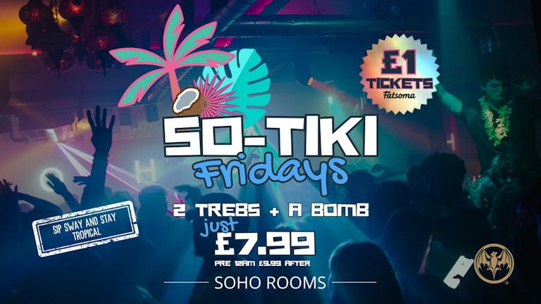 SO-TIKI FRIDAYS | 4 ROOMS | 3 DJS | SOHO ROOMS | 1st March