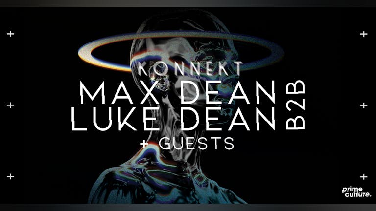 KONNEKT // MAX + LUKE DEAN B2B + GUESTS // SOLD OUT -- WALK INS ONLY FROM 12am