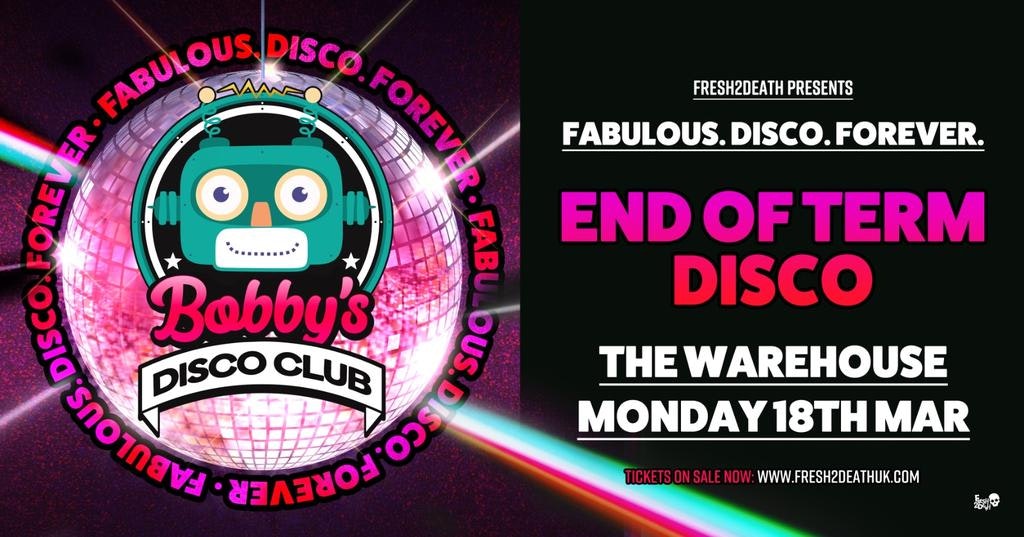 Bobby’s End Of Term Disco Club – The Warehouse – Mon 18th March